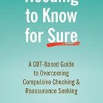 Transform Your Life Today: A Comprehensive Review of Needing to Know for Sure: A CBT-Based Guide to Overcoming Compulsive Checking and Reassurance Seeking Transform Your Life Today: A Comprehensive Review of Needing to Know for Sure: A CBT-Based Guide to Overcoming Compulsive Checking and Reassurance Seeking