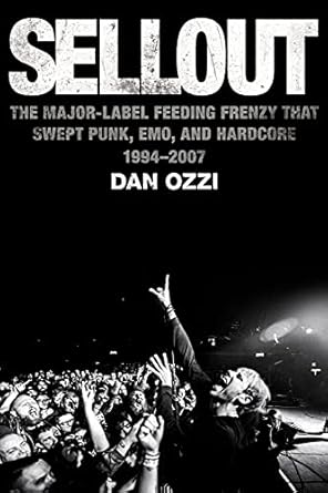 An Eye-Opening Exploration of Music’s Evolution: Sellout: The Major-Label Feeding Frenzy That Swept Punk, Emo, and Hardcore (1994–2007)