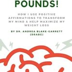 Transform Your Weight Loss Journey: A Comprehensive Review of DOWN 100 POUNDS!: How I Use Positive Affirmations To Transform My Mind & Help Maximize My Weight Loss (Books By Dr. ABG Book 5)