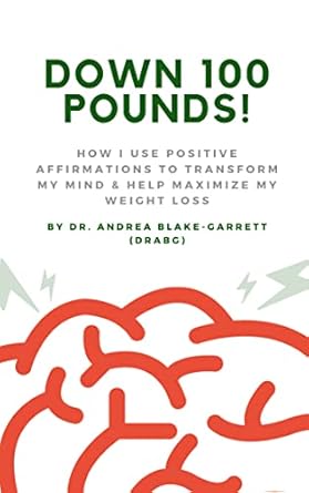 Transform Your Weight Loss Journey: A Comprehensive Review of DOWN 100 POUNDS!: How I Use Positive Affirmations To Transform My Mind & Help Maximize My Weight Loss (Books By Dr. ABG Book 5)