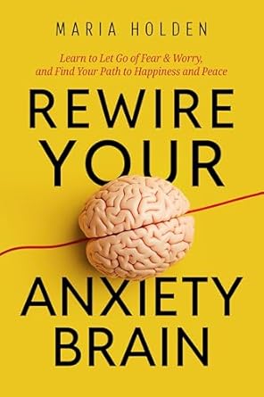 Transform Your Life: A Comprehensive Review of ‘Rewire Your Anxiety Brain: Learn to Let Go of Fear & Worry, and Find Your Path to Happiness and Peace’