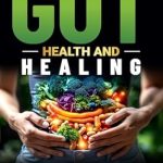 Unlock Optimal Wellness: A Comprehensive Review of ‘The Ultimate Guide to Gut Health and Healing’