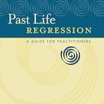 Discover the Transformative Insights: Past Life Regression: A Guide for Practitioners – A Comprehensive Review Discover the Transformative Insights: Past Life Regression: A Guide for Practitioners – A Comprehensive Review