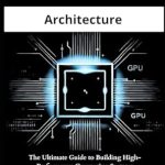 Unveiling the Secrets of High-Performance Computing: A Comprehensive Review of ‘GPU Architecture: The Ultimate Guide to Building High-Performance Computing Systems’