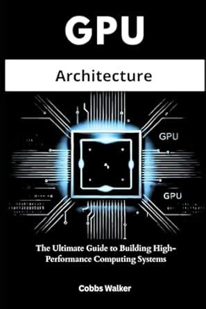Unveiling the Secrets of High-Performance Computing: A Comprehensive Review of ‘GPU Architecture: The Ultimate Guide to Building High-Performance Computing Systems’