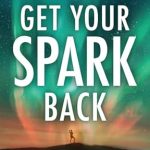 Revitalize Your Spirit: A Must-Read Review of ‘Get Your Spark Back: How to Find Happiness and Reignite Your Life’