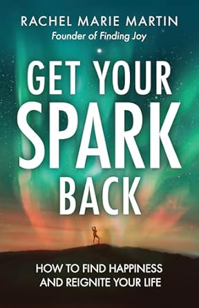 Revitalize Your Spirit: A Must-Read Review of ‘Get Your Spark Back: How to Find Happiness and Reignite Your Life’