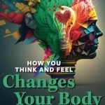 Transform Your Health: A Compelling Review of ‘How You Think and Feel Changes Your Body: Dynamic Body Psychology’