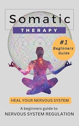 Unlock Your Healing Potential: A Comprehensive Review of ‘Somatic Therapy; Heal Your Nervous System: Beginners Guide to Nervous System Regulation’