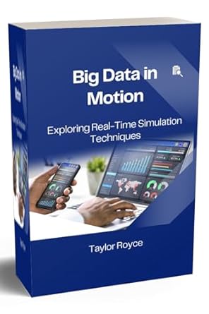 Unlocking Insights: A Comprehensive Review of Big Data in Motion: Exploring Real-Time Simulation Techniques (Books on Tech Book 43)