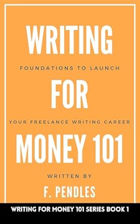 Unlock Your Potential with This Must-Read Guide: Foundations to Launch Your Freelance Writing Career: Writing for Money 101