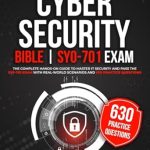 Essential Review: Cybersecurity Bible – The Complete Hands-On Guide to Master IT Security and Pass the SY0-701 Exam with Real-World Scenarios and 630 Practice Questions Essential Review: Cybersecurity Bible – The Complete Hands-On Guide to Master IT Security and Pass the SY0-701 Exam with Real-World Scenarios and 630 Practice Questions