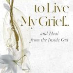 Discover the Healing Journey: A Review of ‘Allow Me to Live My Grief…: and Heal from the Inside Out’