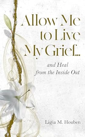 Discover the Healing Journey: A Review of ‘Allow Me to Live My Grief…: and Heal from the Inside Out’