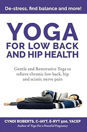 Discover the Secrets to Pain Relief: Yoga For Low Back and Hip Health – A Comprehensive Guide to Relieve Back Pain, Sciatica, and Hip Discomfort
