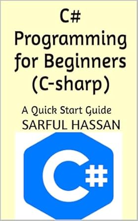 Unlock Your Coding Potential: A Comprehensive Review of C# Programming for Beginners (C-sharp): A Quick Start Guide with Syntax, Examples, and Practical Applications