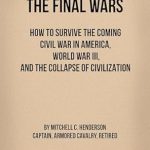 Must-Read Survival Guide: THE FINAL WARS: How to Survive the Coming Civil War in America, World War III, and the Collapse of Civilization