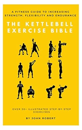 Unlock Your Fitness Potential: A Comprehensive Review of The Kettlebell Exercise Bible: A Fitness Guide to Increasing Strength, Flexibility and Endurance: Over 30+ Illustrated Step-By-Step Exercises (The Exercise Bible Series Book 5)