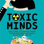 Unlocking Peace: A Comprehensive Review of Toxic Minds: How to Deal with Difficult People, Disarm Narcissists, and Handle Negative Personalities