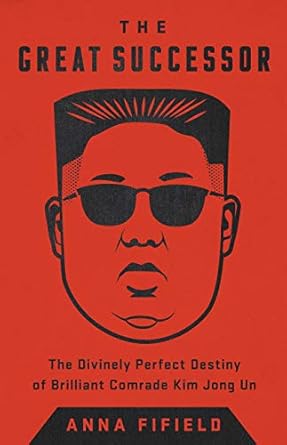 An In-Depth Review of ‘The Great Successor: The Divinely Perfect Destiny of Brilliant Comrade Kim Jong Un’ – Unveiling the Enigmatic Leader’s Journey
