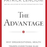 Unlock Your Company’s Potential: A Comprehensive Review of The Advantage, Enhanced Edition: Why Organizational Health Trumps Everything Else In Business (J-B Lencioni Series)