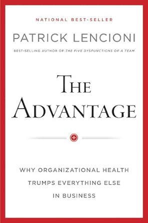 Unlock Your Company’s Potential: A Comprehensive Review of The Advantage, Enhanced Edition: Why Organizational Health Trumps Everything Else In Business (J-B Lencioni Series)