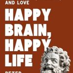Unlocking Joy and Success: A Comprehensive Review of ‘Happy Brain, Happy Life: Everyday Neuroscience of Health, Wealth, and Love’
