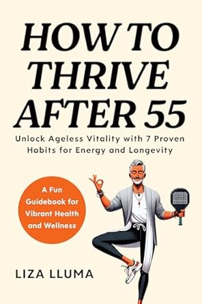 Discover the Secrets to Aging Gracefully: A Comprehensive Review of ‘How to Thrive After 55: Unlock Ageless Vitality with 7 Proven Habits for Energy, Longevity, and Health’