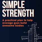 Transform Your Fitness Journey: A Comprehensive Review of Radically Simple Strength: A Practical Plan to Help Average Guys Build Awesome Bodies