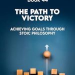 Unlock Your Potential: A Transformative Review of ‘The Path to Victory: Achieving Goals Through Stoic Philosophy (A Better U: 52 BOOKS A YEAR TO A BETTER LIFE Book 44)’