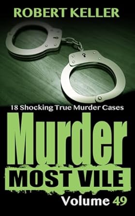 Uncover the Chilling Truths: Murder Most Vile Volume 49 – 18 Shocking True Crime Cases of Murder and Mayhem from Amazon