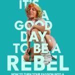 Transform Your Dreams into Reality: A Review of ‘It’s A Good Day To Be A Rebel’: HOW TO TURN YOUR PASSION INTO A BUSINESS, SELF-FUND IT, BUILD A KICKASS BRAND & LIVE A DELICIOUSLY FEARLESS LIFE! 3rd EDITION Transform Your Dreams into Reality: A Review of ‘It’s A Good Day To Be A Rebel’: HOW TO TURN YOUR PASSION INTO A BUSINESS, SELF-FUND IT, BUILD A KICKASS BRAND & LIVE A DELICIOUSLY FEARLESS LIFE! 3rd EDITION
