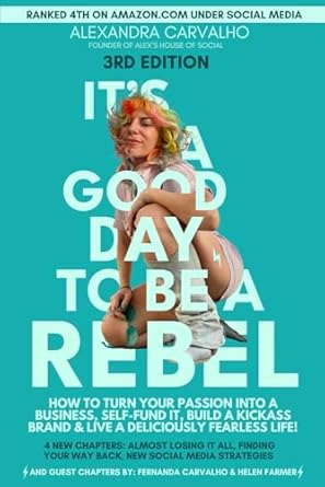 Transform Your Dreams into Reality: A Review of ‘It’s A Good Day To Be A Rebel’: HOW TO TURN YOUR PASSION INTO A BUSINESS, SELF-FUND IT, BUILD A KICKASS BRAND & LIVE A DELICIOUSLY FEARLESS LIFE! 3rd EDITION
