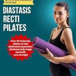 Transform Your Core: A Comprehensive Review of ‘Diastasis Recti Pilates: Over 30 Postnatal Pilates to Heal Abdominal Separation, Eliminate Belly Bulge and Build Core Strength (Beyond the Belly: Navigating Diastasis Recti with Exercises)