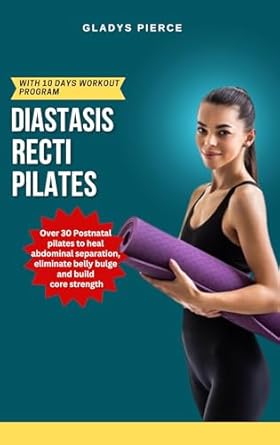 Transform Your Core: A Comprehensive Review of ‘Diastasis Recti Pilates: Over 30 Postnatal Pilates to Heal Abdominal Separation, Eliminate Belly Bulge and Build Core Strength (Beyond the Belly: Navigating Diastasis Recti with Exercises)