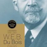 Discover the Life and Legacy of a Visionary: W.E.B. Du Bois: A Biography 1868-1963