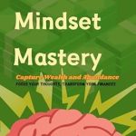 Unlock Your Financial Potential: A Comprehensive Review of ‘Money Mindset Mastery: Capture Wealth and Abundance – Focus Your Thoughts, Transform Your Finances’
