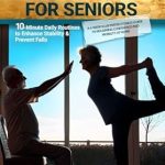 Unlock Your Stability: A Comprehensive Review of ‘Balance Exercises for Seniors: 10-Minute Daily Routines to Enhance Stability and Prevent Falls | A 4-Week Illustrated Fitness Guide to Regaining Confidence and Mobility at Home’