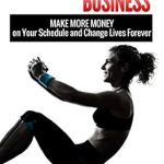 Unlock Your Potential: A Comprehensive Review of ‘Personal Training Business: Make More Money on Your Schedule and Change Lives Forever (Freedom Trainer Series)’