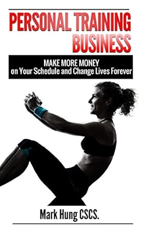 Unlock Your Potential: A Comprehensive Review of ‘Personal Training Business: Make More Money on Your Schedule and Change Lives Forever (Freedom Trainer Series)’