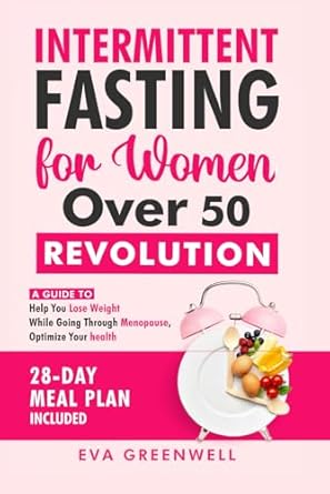 Discover the Transformative Power of Intermittent Fasting: A Review of ‘Intermittent Fasting for Women Over 50 Revolution: A Guide to Help You Lose Weight While Going through Menopause, Optimize Your Health, 28-Day Meal Plan Included’