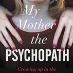An Unforgettable Journey of Survival: My Mother, the Psychopath: Growing Up in the Shadow of a Monster