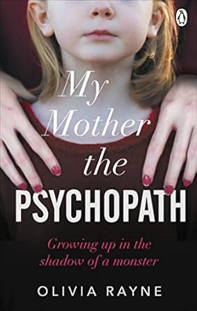 An Unforgettable Journey of Survival: My Mother, the Psychopath: Growing Up in the Shadow of a Monster