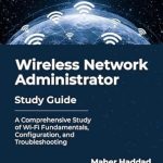 Unlock Your Wi-Fi Mastery: A Comprehensive Review of the ‘Wireless Network Administrator – Study Guide: A Comprehensive Study of Wi-Fi Fundamentals, Configuration, and Troubleshooting’ Unlock Your Wi-Fi Mastery: A Comprehensive Review of the ‘Wireless Network Administrator – Study Guide: A Comprehensive Study of Wi-Fi Fundamentals, Configuration, and Troubleshooting’