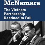 An In-Depth Review of LBJ and McNamara: The Vietnam Partnership Destined to Fail – A Must-Read for History Enthusiasts!