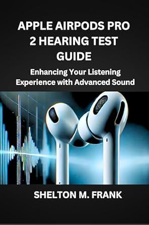 Unlock Superior Sound Quality: A Comprehensive Review of ‘APPLE AIRPODS PRO 2 HEARING TEST GUIDE: Enhancing Your Listening Experience with Advanced Sound from Amazon’