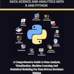 Unlock Powerful Insights: A Comprehensive Review of ESSENTIAL DATA SCIENCE AND ANALYTICS WITH R AND PYTHON: A Comprehensive Guide to Data Analysis, Visualization, Machine Learning And Statistical Modeling … PROGRAMMING LANGUAGE WORKBOOKS Book 6