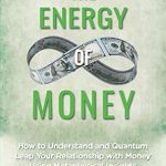 Transform Your Financial Mindset: A Compelling Review of The Energy of Money: How to Understand and Quantum Leap Your Relationship with Money Using Metaphysical Insights
