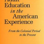 Unlocking Knowledge: A Comprehensive Review of Adult Education in the American Experience: From the Colonial Period to the Present