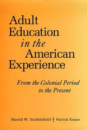 Unlocking Knowledge: A Comprehensive Review of Adult Education in the American Experience: From the Colonial Period to the Present